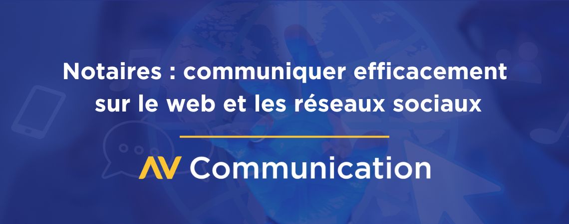 Notaires : comment communiquer efficacement sur le web et les réseaux sociaux