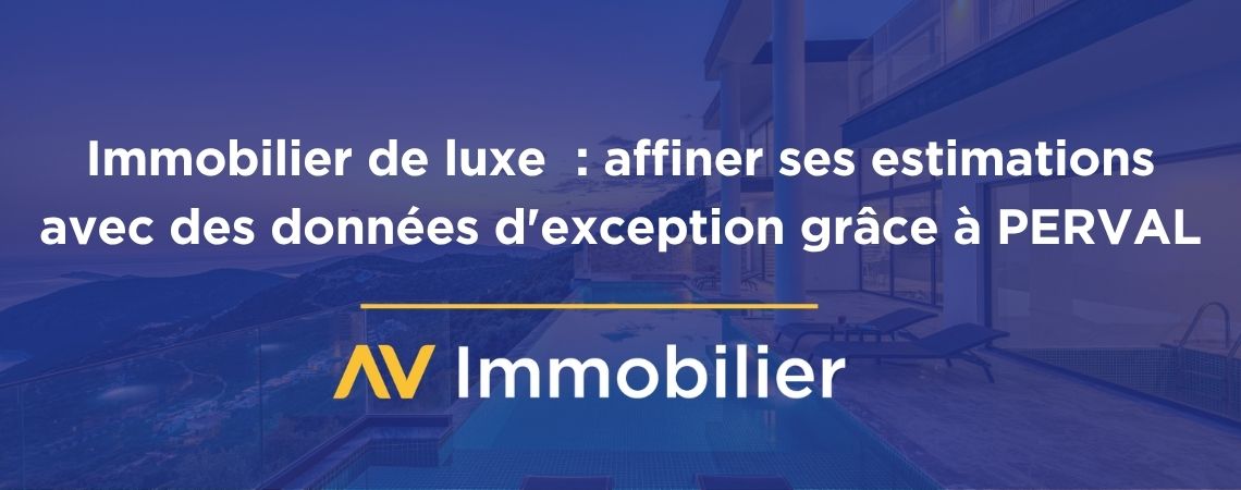 Immobilier de luxe : affiner ses estimations avec des données d’exception grâce à PERVAL