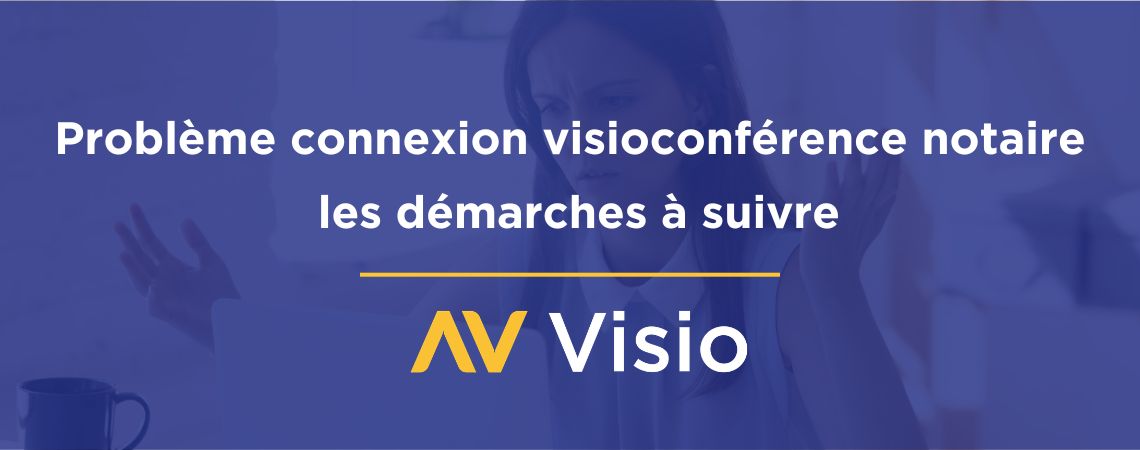 Visioconférence notariale : que faire si vous n’arrivez pas à vous connecter ?