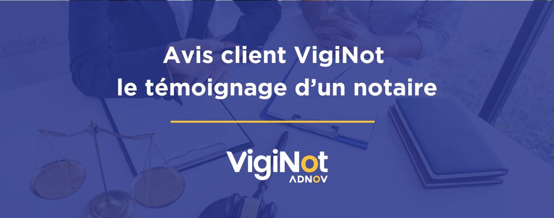 Avis client VigiNot : « Le principal bénéfice que nous en retirons, c’est la sérénité »