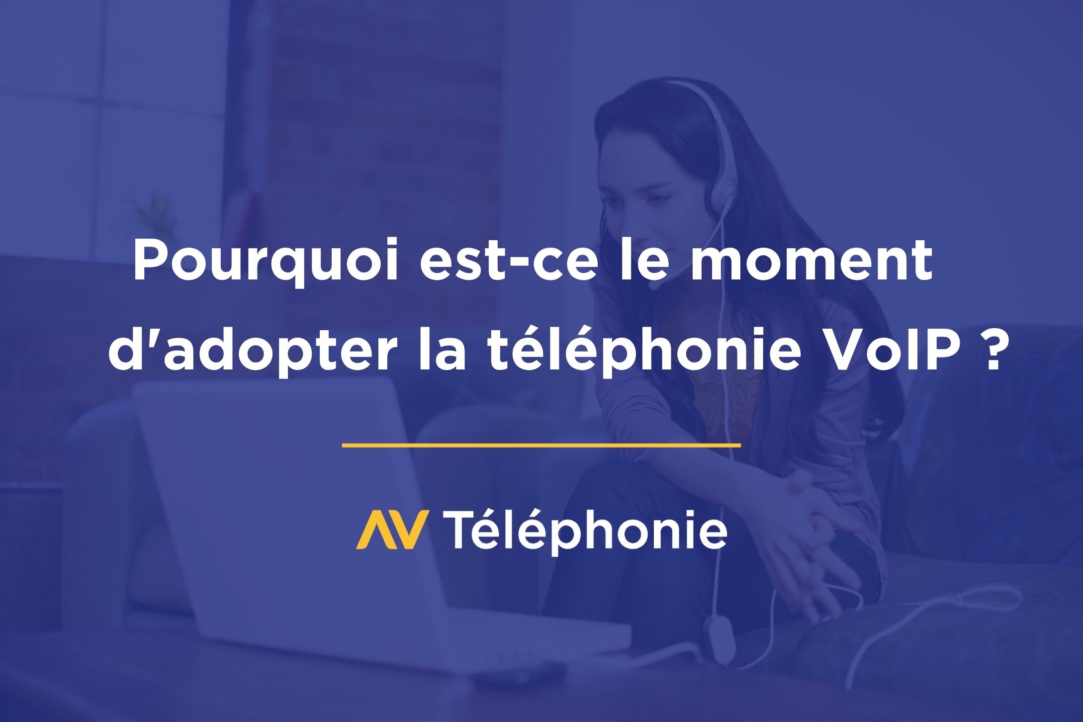 Téléphonie VoIP : Pourquoi est-ce le moment de l&rsquo;adopter ?
